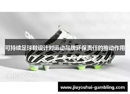 可持续足球鞋设计对运动品牌环保责任的推动作用